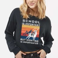 School Is Important But Hunting Is Importanter Cropped Pullover Crew