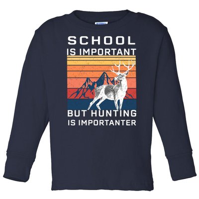 School Is Important But Hunting Is Importanter Toddler Long Sleeve Shirt