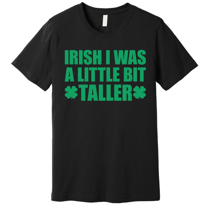 Shamrocks Irish I Was A Little Bit Taller St Patricks Day Premium T-Shirt