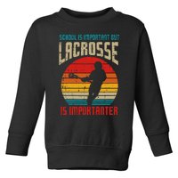 School Is Important Lacrosse Importanter Toddler Sweatshirt