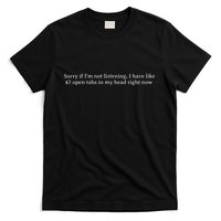 Sorry If I’M Not Listening I Have Like 47 Open Tabs In My He T-Shirt