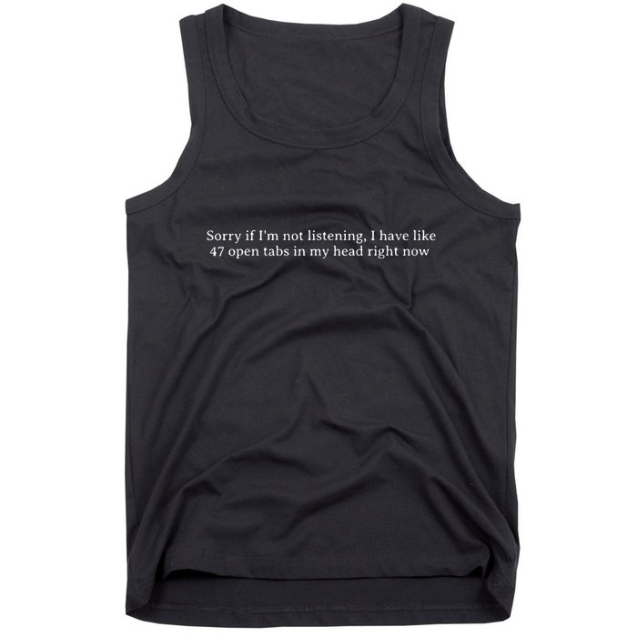 Sorry If I’M Not Listening I Have Like 47 Open Tabs In My He Tank Top