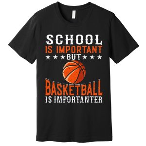 School Is Important But Basketball Is Importanter Basketball Premium T-Shirt