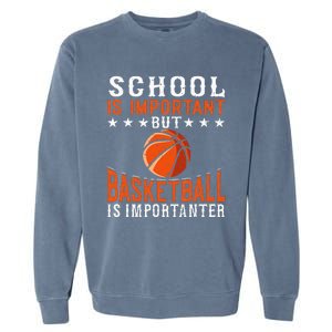 School Is Important But Basketball Is Importanter Basketball Garment-Dyed Sweatshirt