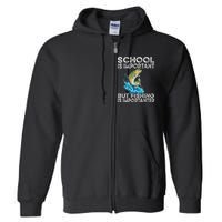 School Is Important But Fishing Is Importanter Funny Fishing Full Zip Hoodie