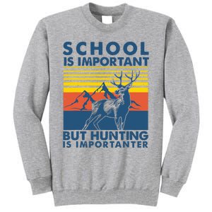 School Is Important But Hunting Is Importanter Deer Hunting Tall Sweatshirt