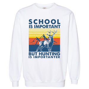 School Is Important But Hunting Is Importanter Deer Hunting Garment-Dyed Sweatshirt