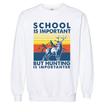 School Is Important But Hunting Is Importanter Deer Hunting Garment-Dyed Sweatshirt