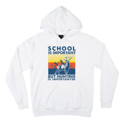 School Is Important But Hunting Is Importanter Deer Hunting Hoodie