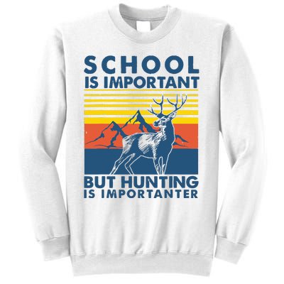 School Is Important But Hunting Is Importanter Deer Hunting Sweatshirt