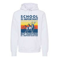 School Is Important But Hunting Is Importanter Deer Hunting Premium Hoodie