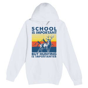 School Is Important But Hunting Is Importanter Deer Hunting Premium Pullover Hoodie