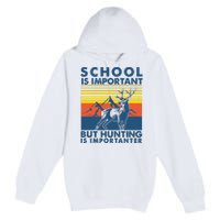 School Is Important But Hunting Is Importanter Deer Hunting Premium Pullover Hoodie