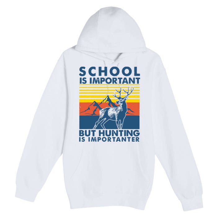 School Is Important But Hunting Is Importanter Deer Hunting Premium Pullover Hoodie