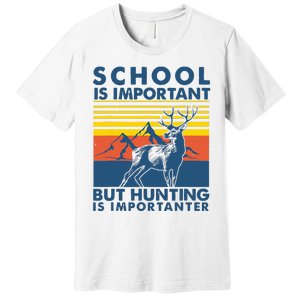 School Is Important But Hunting Is Importanter Deer Hunting Premium T-Shirt