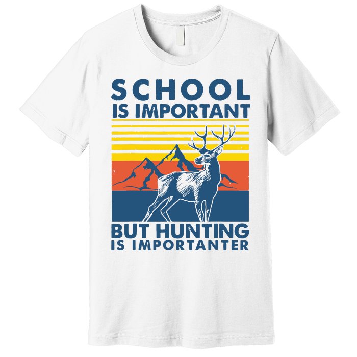 School Is Important But Hunting Is Importanter Deer Hunting Premium T-Shirt