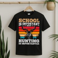 School Is Important But Hunting Is Importanter Hunting T-Shirt