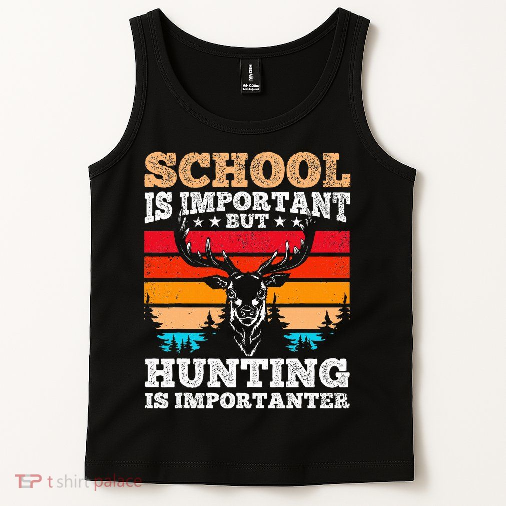 School Is Important But Hunting Is Importanter Hunting Tank Top