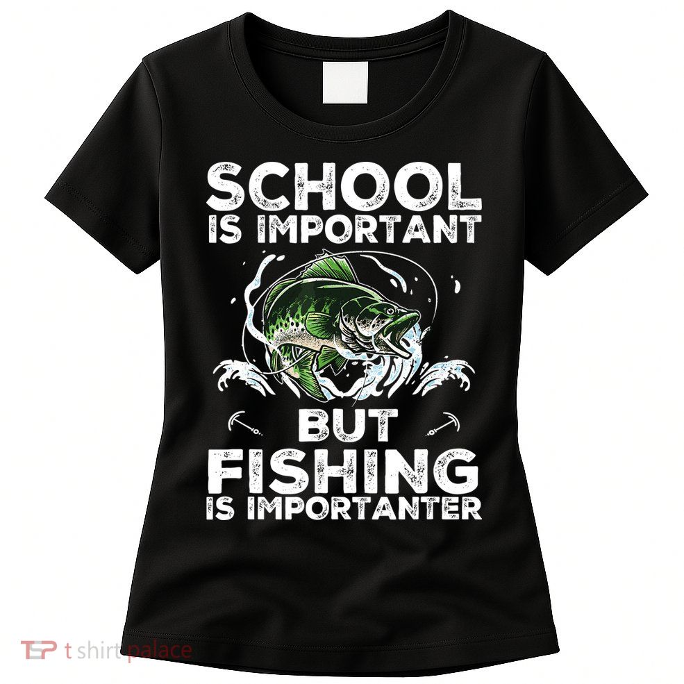 School Is Important But Fishing Is Importanter Funny Fishing Womens T-Shirt
