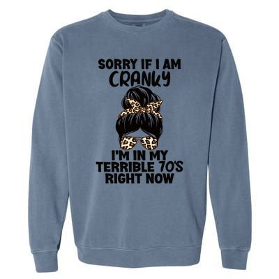 Sorry If I Am Cranky IM In My Terrible 70S Right Now Humor Gift Garment-Dyed Sweatshirt