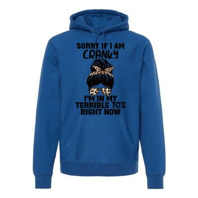 Sorry If I Am Cranky IM In My Terrible 70S Right Now Humor Gift Premium Hoodie