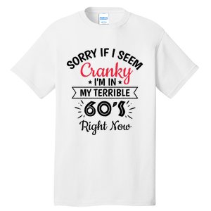 Sorry If I Am Cranky Im In My Terrible 60s Right Now Tall T-Shirt