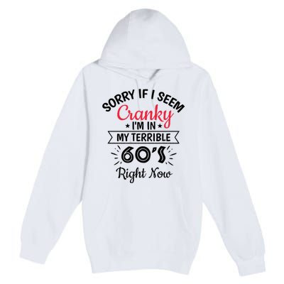 Sorry If I Am Cranky Im In My Terrible 60s Right Now Premium Pullover Hoodie