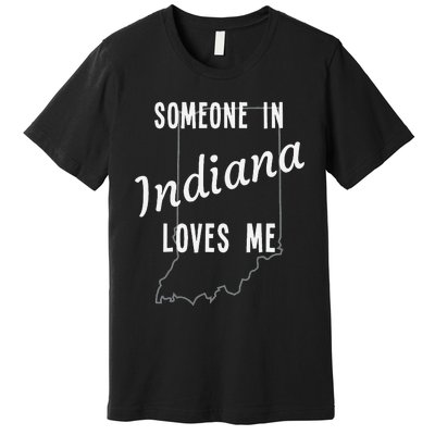 Someone In Indiana Loves Me State Map Silhouette Premium T-Shirt