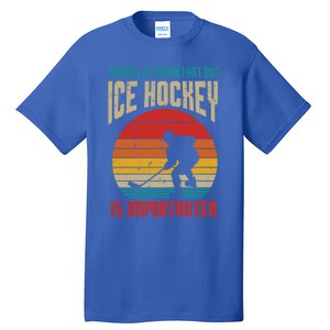 School Important Ice Hockey Importanter Funny Gift Tall T-Shirt