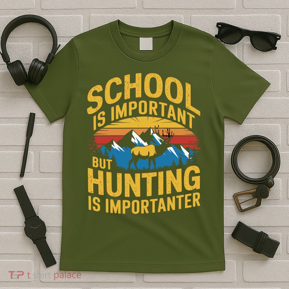 School Is Important But Hunting Is Importanter Hunting Lover T-Shirt