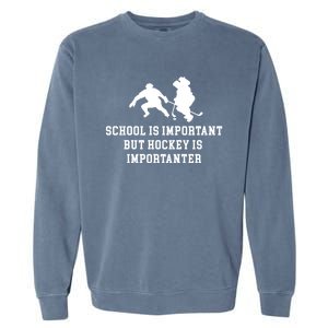 School Is Important But Hockey Is Importanter Funny Sports Great Gift Garment-Dyed Sweatshirt