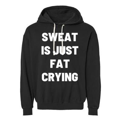 Sweat Is Just Fat Crying Funny Working Out Funny Gift Garment-Dyed Fleece Hoodie