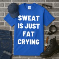 Sweat Is Just Fat Crying Funny Working Out Funny Gift Tall T-Shirt