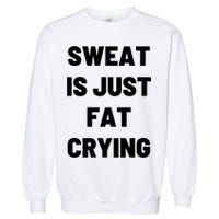 Sweat Is Just Fat Crying Funny Working Out Funny Gift Garment-Dyed Sweatshirt