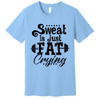 Sweat Is Just Fat Crying Funny Workout Gym Fitness Gift Premium T-Shirt