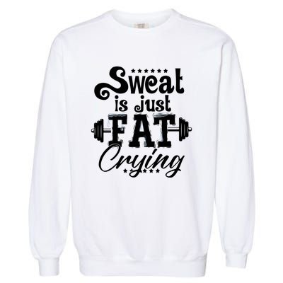 Sweat Is Just Fat Crying Funny Workout Gym Fitness Gift Garment-Dyed Sweatshirt