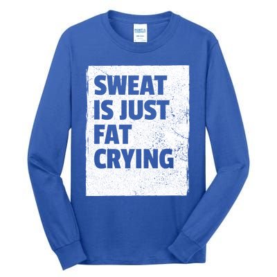 Sweat Is Just Fat Crying Meaningful Gift Sarcastic Gym Funny Workout Funny Gift Tall Long Sleeve T-Shirt