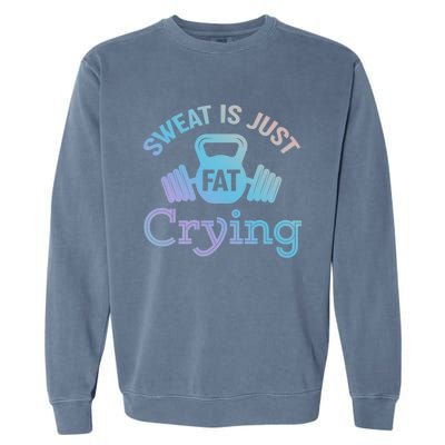 Sweat Is Just Fat Crying Workout Meaningful Gift Garment-Dyed Sweatshirt