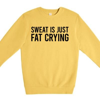 Sweat Is Just Fat Crying Gift Sweat Is Fat Crying Great Gift Premium Crewneck Sweatshirt