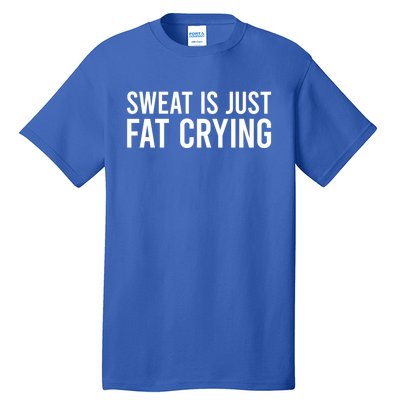 Sweat Is Just Fat Crying Gift Sweat Is Fat Crying Great Gift Tall T-Shirt