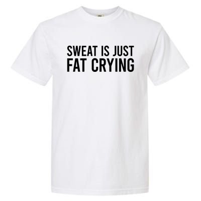 Sweat Is Just Fat Crying Gift Sweat Is Fat Crying Great Gift Garment-Dyed Heavyweight T-Shirt