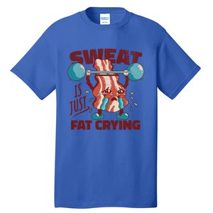 Sweat Is Just Fat Crying Working Out Bacon Lover Fitness Meaningful Gift Tall T-Shirt