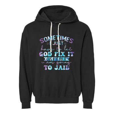 Sometimes I Just Have To Let God Fix It Funny Sarcastic Garment-Dyed Fleece Hoodie