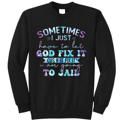 Sometimes I Just Have To Let God Fix It Funny Sarcastic Sweatshirt