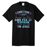 Sometimes I Just Have To Let God Fix It Funny Sarcastic Tall T-Shirt