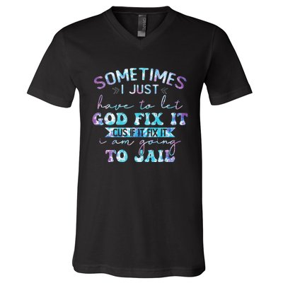 Sometimes I Just Have To Let God Fix It Funny Sarcastic V-Neck T-Shirt