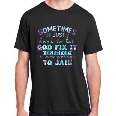 Sometimes I Just Have To Let God Fix It Funny Sarcastic Adult ChromaSoft Performance T-Shirt