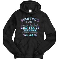 Sometimes I Just Have To Let God Fix It Funny Sarcastic Tie Dye Hoodie