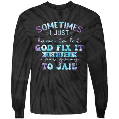 Sometimes I Just Have To Let God Fix It Funny Sarcastic Tie-Dye Long Sleeve Shirt