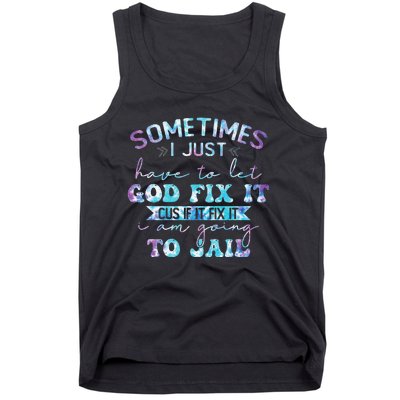 Sometimes I Just Have To Let God Fix It Funny Sarcastic Tank Top